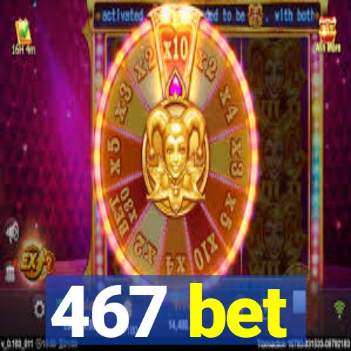 467 bet